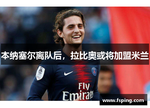 本纳塞尔离队后,拉比奥或将加盟米兰 本纳塞尔离队后,拉比奥或将加盟米兰