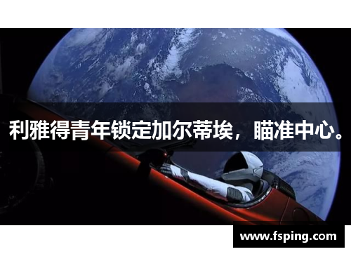 利雅得青年锁定加尔蒂埃,瞄准中心。 利雅得青年锁定加尔蒂埃,瞄准中心。