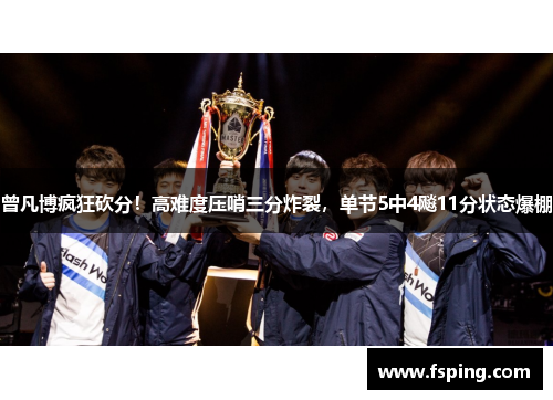 曾凡博疯狂砍分！高难度压哨三分炸裂，单节5中4飚11分状态爆棚