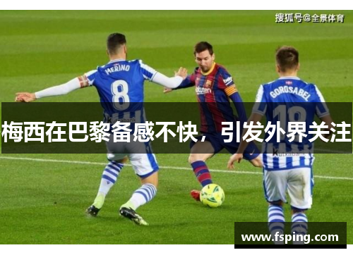 梅西在巴黎备感不快，引发外界关注